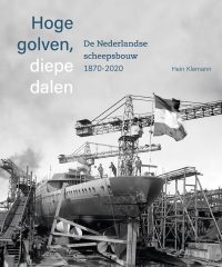 Hoge golven, diepe dalen De Nederlandse scheepsbouw 1870-2020